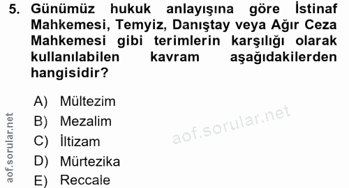 5. soru: Günümüz hukuk anlayışına göre İstinaf Mahkemesi, Temyiz, Danıştay veya Ağır Ceza Mahkemesi gibi terimlerin karşılığı…
