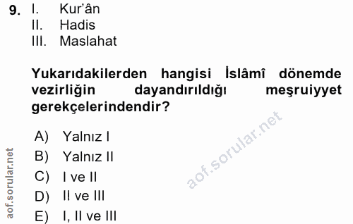 9. soru: I. Kur'ân II. Hadis IlI. Maslahat Yukarıdakilerden hangisi islâmî dönemde vezirliğin dayandırıldığı meşruiyyet gerekç…