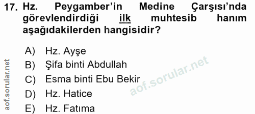 17. soru: Hz. Peygamber'in Medine Çarşısı'nda görevlendirdiği ilk muhtesib hanım aşağıdakilerden hangisidir? A) Hz. Ayşe B) Şif…