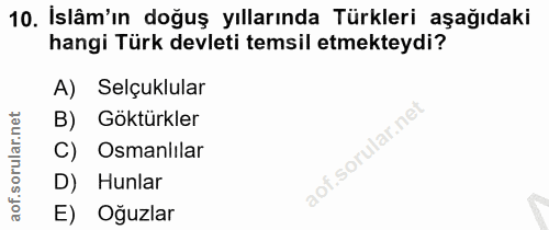 10. soru: İslâm'ın doğuş yıllarında Türkleri aşağıdaki hangi Türk devleti temsil etmekteydi? A) Selçuklular B) Göktürkler C) Os…