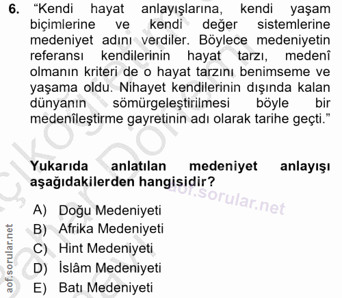 6. soru: "Kendi hayat anlayışlarına, kendi yaşam biçimlerine ve kendi deger sistemlerine medeniyet adını verdiler. Böylece med…