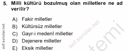 5. soru: Milli kültürü bozulmuş olan milletlere ne ad verilir? A) Fakir milletler B) Kültürsüz milletler C) Gayr-i medenî mill…