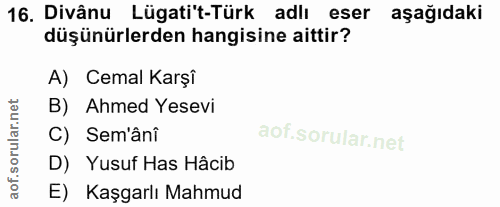 16. soru: Divânu Lügati't-Türk adlı eser aşağıdaki düşünürlerden hangisine aittir? A) Cemal Karşi B) Ahmed Yesevi C) Sem'âni D)…