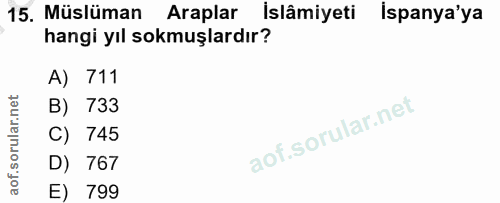 15. soru: Müslüman Araplar İslâmiyeti İspanya'ya hangi yıl sokmuşlardır? A) 711 B) 733 C) 745 D) 767 E) 799