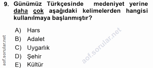 9. soru: Günümüz Türkçesinde medeniyet yerine daha çok aşağıdaki kelimelerden hangisi kullanılmaya başlanmıştır? A) Hars B) Ad…