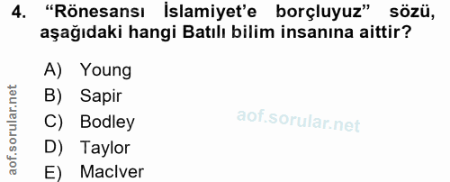 4. soru: "Rönesansı İslamiyet'e borçluyuz" sözü, aşağıdaki hangi Batılı bilim insanına aittir? A) Young B) Sapir C) Bodley D)…