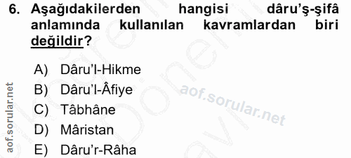 6. soru: Aşağıdakilerden hangisi dâru'ş-şifâ anlamında kullanılan kavramlardan biri değildir? A) Dâru'l-Hikme B) Dâru'l-Âfiye…