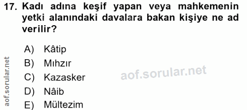 17. soru: Kadı adına keşif yapan veya mahkemenin yetki alanındaki davalara bakan kişiye ne ad verilir? A) Kâtip B) Mihzır C) Ka…