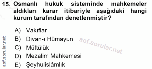 15. soru: Osmanlı hukuk sisteminde mahkemeler aldıkları karar itibariyle aşağıdaki hangi kurum tarafından denetlenmiştir? A) Va…