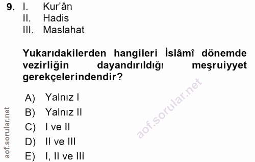 9. soru: 1. Kur'ân II. Hadis III. Maslahat Yukarıdakilerden hangileri Islâmî dönemde vezirliğin dayandırıldığı meşruiyyet gere…