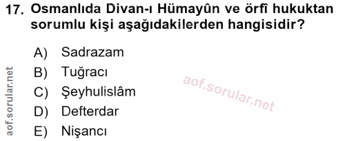 17. soru: Osmanlıda Divan-ı Hümayûn ve örfi hukuktan sorumlu kişi aşağıdakilerden hangisidir? A) Sadrazam B) Tuğracı C) Şeyhuli…