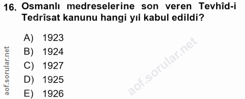 16. soru: Osmanlı medreselerine son veren Tevhîd-i Tedrîsat kanunu hangi yıl kabul edildi? A) 1923 B) 1924 C) 1927 D) 1925 E) 1926