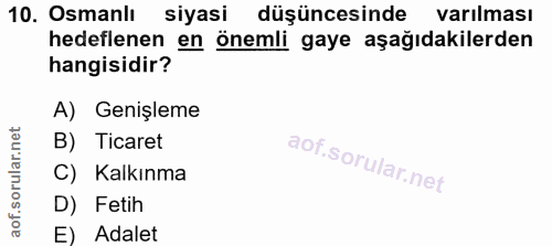 10. soru: Osmanlı siyasi düşüncesinde varılması hedeflenen en önemli gaye aşağıdakilerden hangisidir? A) Genişleme B) Ticaret C…