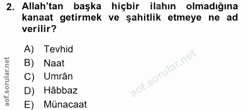 2. soru: Allah'tan başka hiçbir ilahın olmadığına kanaat getirmek ve şahitlik etmeye ne ad verilir? A) Tevhid B) Naat C) Umrân…