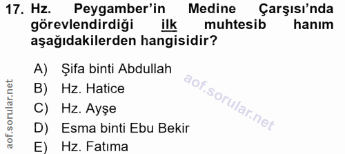 17. soru: Hz. Peygamber'in Medine Çarşısı'nda görevlendirdiği ilk muhtesib hanım aşağıdakilerden hangisidir? A) Şifa binti Abdu…