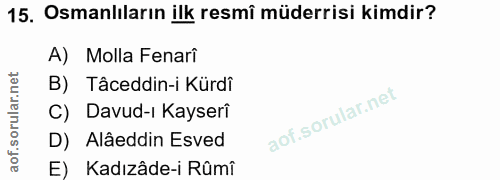 15. soru: Osmanlıların ilk resmi müderrisi kimdir? A) Molla Fenarî B) Tâceddin-i Kürdî C) Davud-ı Kayserî D) Alâeddin Esved E)…