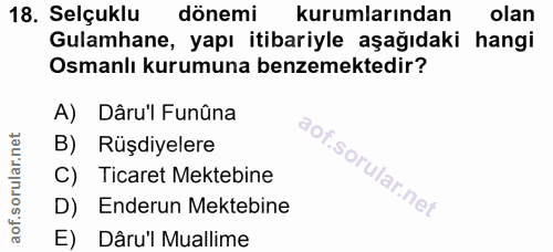 18. soru: Selçuklu dönemi kurumlarından olan Gulamhane, yapı itibariyle aşağıdaki hangi Osmanlı kurumuna benzemektedir? A) Dâru…