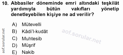 10. soru: Abbasiler döneminde emri altındaki teşkilât yardımıyla bütün vakıfları yönetip denetleyebilen kişiye ne ad verilir? A…