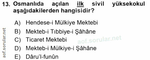 13. soru: Osmanlıda açılan ilk sivil yüksekokul aşağıdakilerden hangisidir? A) Hendese-i Mülkiye Mektebi B) Mekteb-i Tıbbiye-i…