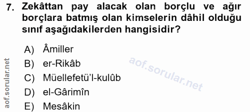 7. soru: Zekâttan pay alacak olan borçlu ve ağır borçlara batmış olan kimselerin dâhil olduğu sınıf aşağıdakilerden hangisidir…
