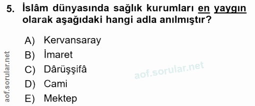 5. soru: İslâm dünyasında sağlık kurumları en yaygın olarak aşağıdaki hangi adla anılmıştır? A) Kervansaray orular.net B) Imar…