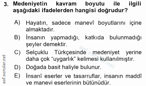 3. soru: Medeniyetin kavram boyutu ile ilgili aşağıdaki ifadelerden hangisi doğrudur? A) Hayatın, sadece manevî boyutlarını iç…