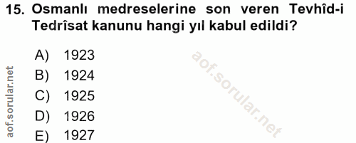 15. soru: Osmanlı medreselerine son veren Tevhîd-i Tedrîsat kanunu hangi yıl kabul edildi? A) 1923 B) 1924 "o, C) 1925 ular.net…