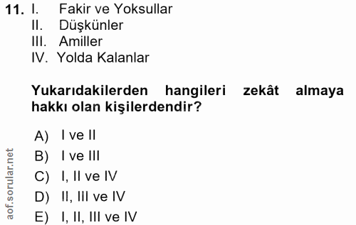 11. soru: 1. Fakir ve Yoksullar II. Düşkünler IlI. Amiller IV. Yolda Kalanlar Yukarıdakilerden hangileri zekât almaya hakkı ola…