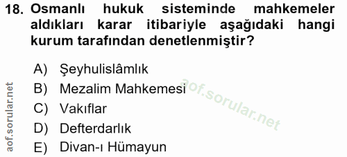 18. soru: Osmanlı hukuk sisteminde mahkemeler aldıkları karar itibariyle aşağıdaki hangi kurum tarafından denetlenmiştir? A) Şe…