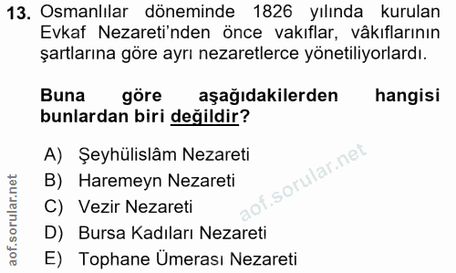 13. soru: Osmanlılar döneminde 1826 yılında kurulan Evkaf Nezareti'nden önce vakıflar, vâkıflarının şartlarına göre ayrı nezare…