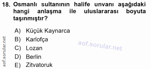 18. soru: Osmanlı sultanının halife unvanı aşağıdaki hangi anlaşma ile uluslararası s boyuta taşınmıştır? A) Küçük Kaynarca B)…