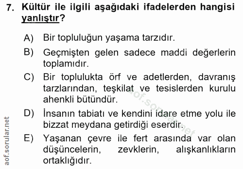 7. soru: Kültür ile ilgili aşağıdaki ifadelerden hangisi yanlıştır? A) Bir topluluğun yaşama tarzıdır. B) Geçmişten gelen sade…