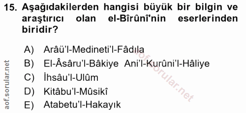 15. soru: Aşağıdakilerden hangisi büyük bir bilgin ve araştırıcı olan el-Bîrûni'nin eserlerinden biridir? A) Arâu'l-Medineti'l-…