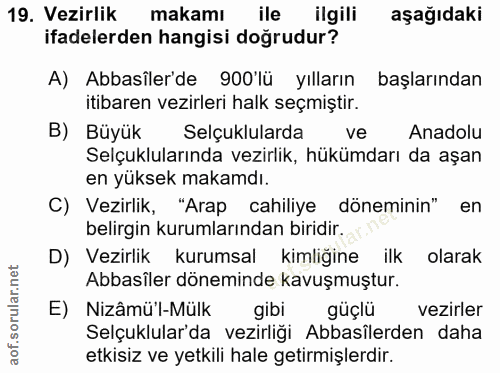 19. soru: Vezirlik makamı ile ilgili aşağıdaki ifadelerden hangisi dogrudur? A) Abbasiler'de 900'lü yılların başlarından itibar…