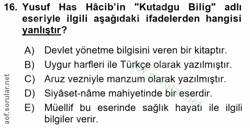 16. soru: Yusuf Has Hâcib'in "Kutadgu Bilig" adlı eseriyle ilgili aşağıdaki ifadelerden hangisi yanlıştır? A) Devlet yönetme bi…