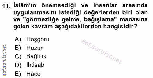 11. soru: İslâm'ın önemsediği ve insanlar arasında uygulanmasını istediği degerlerden biri olan ve "görmezliğe gelme, bağışlama…