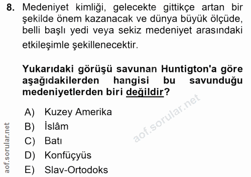8. soru: Medeniyet kimliği, gelecekte gittikçe artan bir şekilde önem kazanacak ve dünya büyük ölçüde, belli başlı yedi veya s…