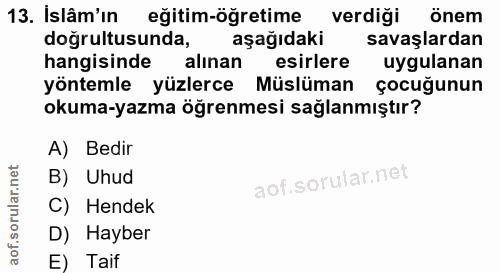 13. soru: Islâm'ın eğitim-öğretime verdiği önem doğrultusunda, aşağıdaki savaşlardan hangisinde alınan esirlere uygulanan yönte…