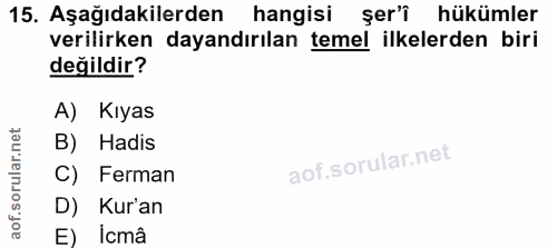 15. soru: Aşağıdakilerden hangisi şer'î hükümler verilirken dayandırılan temel ilkelerden biri değildir? A) Kıyas B) Hadis C) F…