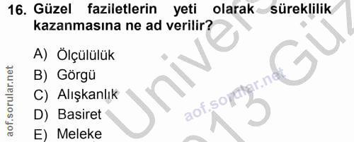 16. soru: Güzel faziletlerin yeti olarak süreklilik kazanmasına ne ad verilir? A) Ölçülülük B) Görgü C) Alışkanlık aof.sopctar.…
