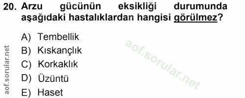 20. soru: Arzu gücünün eksikliği durumunda aşağıdaki hastalıklardan hangisi görülmez? A) Tembellik B) Kıskançlık C) Korkaklık D…