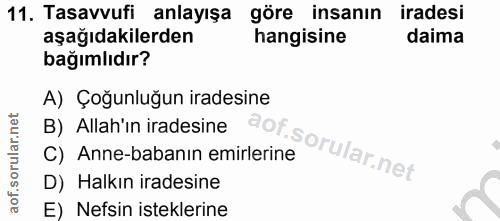 11. soru: Tasavvufi anlayışa göre insanın iradesi aşağıdakilerden hangisine daima bağımlıdır? A) Çoğunluğun iradesine B) Allah'…