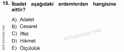 15. soru: İbadet aşağıdaki erdemlerden hangisine aittir? A) Adalet B) Cesaret C) Iffet D) Hikmet E) Ölçülülük