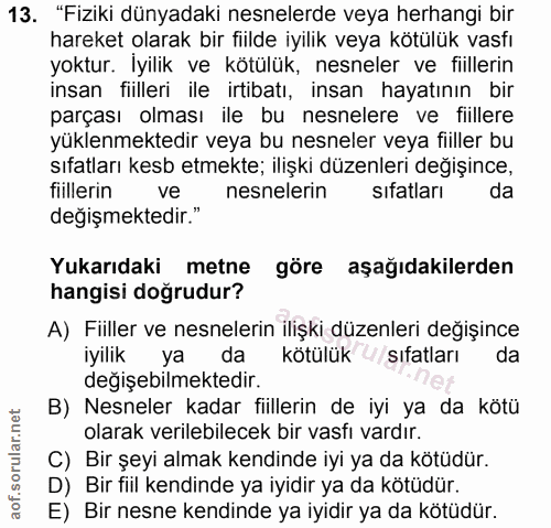 13. soru: "Fiziki dünyadaki nesnelerde veya herhangi bir hareket olarak bir fiilde iyilik veya kötülük vasfı yoktur. İyilik ve…