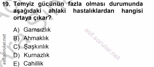 19. soru: Temyiz gücünün fazla olması durumunda aşağıdaki ahlaki hastalıklardan hangisi ortaya çıkar? A) Gamsızlık B) Ahmaklık…