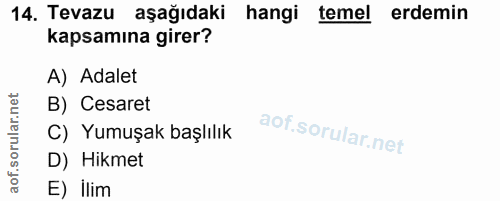 14. soru: Tevazu aşağıdaki hangi temel erdemin kapsamına girer? A) Adalet B) Cesaret C) Yumuşak başlılık D) Hikmet E) ilim
