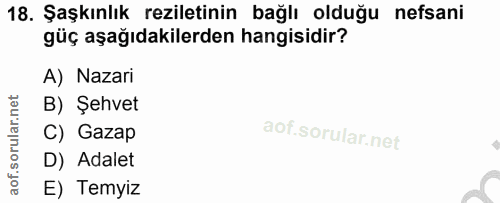 18. soru: Şaşkınlık reziletinin bağlı olduğu nefsani güç aşağıdakilerden hangisidir? A) Nazari B) Şehvet C) Gazap D) Adalet E)…
