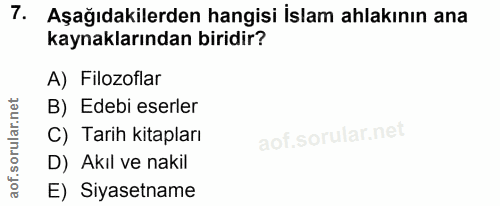 7. soru: Aşağıdakilerden hangisi İslam ahlakının ana kaynaklarından biridir? A) Filozoflar B) Edebi eserler C) Tarih kitapları…