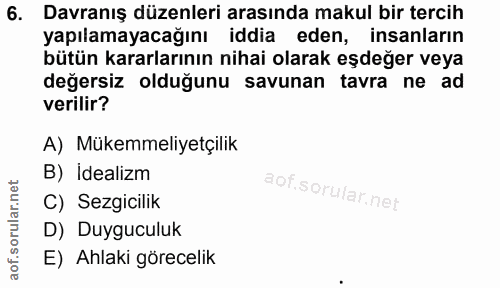 6. soru: Davranış düzenleri arasında makul bir tercih yapılamayacağını iddia eden, insanların bütün kararlarının nihai olarak…