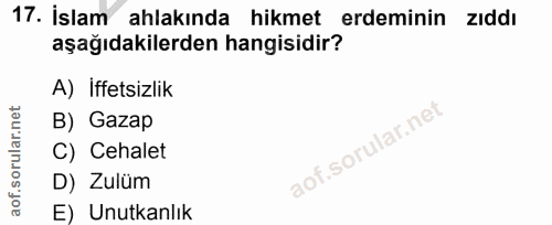 17. soru: İslam ahlakında hikmet erdeminin zıddı aşağıdakilerden hangisidir? A) iffetsizlik B) Gazap C) Cehalet D) Zulüm E) Unu…